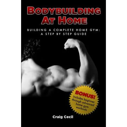 Bodybuilding at Home: Building a Complete Home Gym:  - Paperback